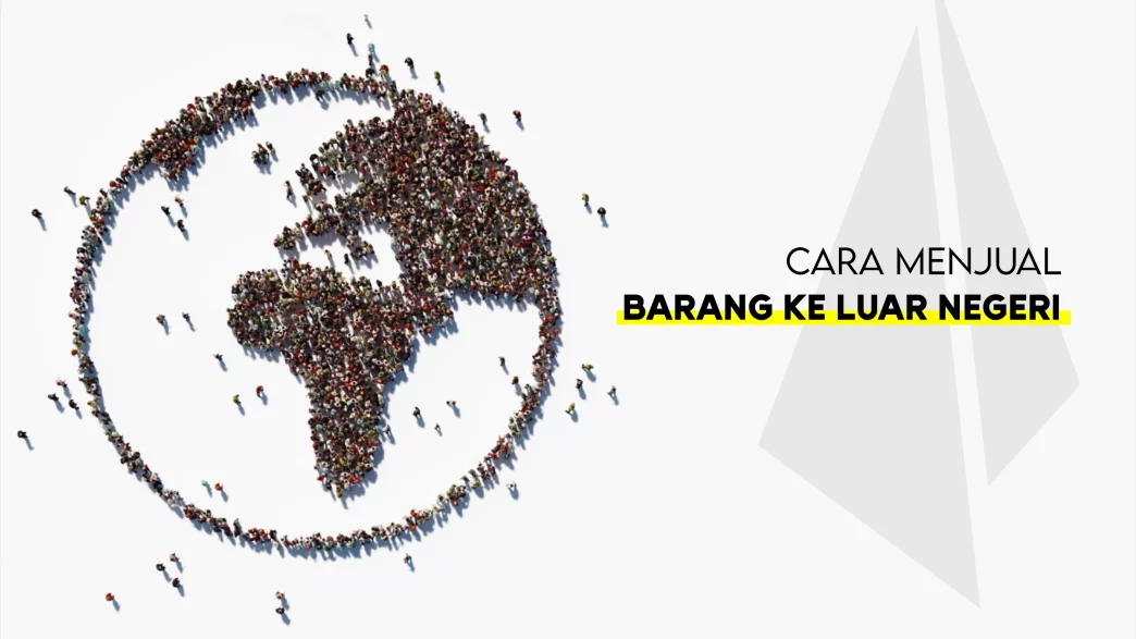Cara Menjual Barang ke Luar Negeri dengan 5 Metode