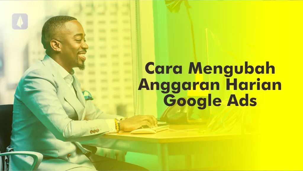 Cara Mengubah Anggaran Harian Google Ads